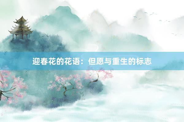 迎春花的花语：但愿与重生的标志